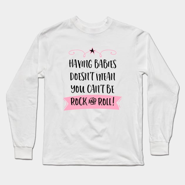 Having babies doesn't mean you can't be rock and roll. Long Sleeve T-Shirt by Stars Hollow Mercantile